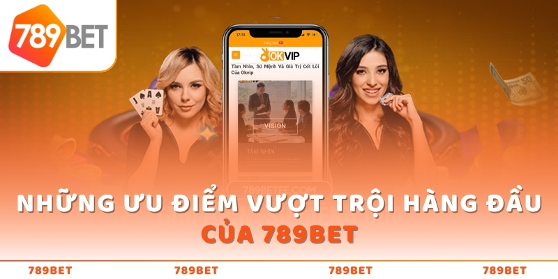 Những ưu điểm vượt trội hàng đầu của 789BET