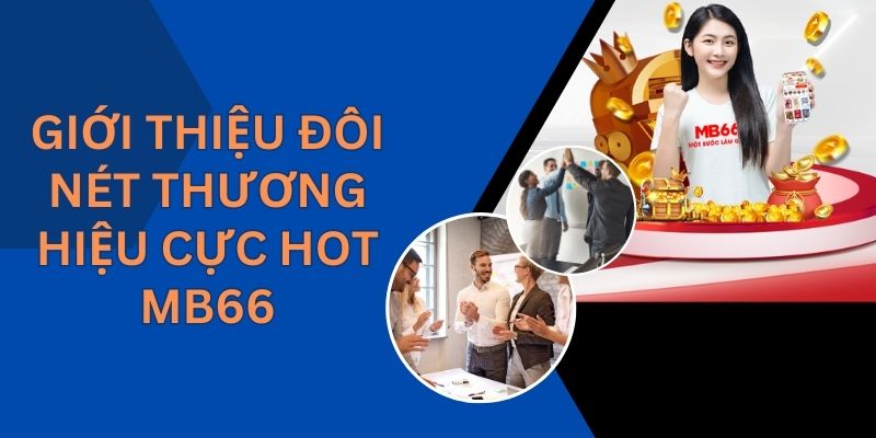 Giới thiệu đôi nét thương hiệu cực hot Mb66