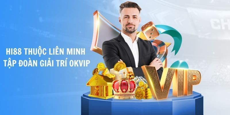 Hi88 liên minh cùng phát triển lớn mạnh với OKVIP