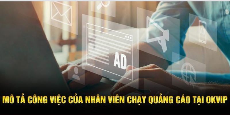 Tổng quan việc làm chạy quảng cáo tại tập đoàn OKVIP