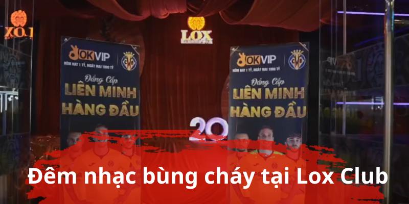 Đêm nhạc bùng cháy tại Lox Club thu hút đông đảo khách hàng tham gia