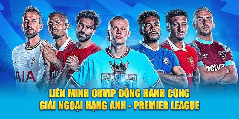 Đồng Hành Giải Ngoại Hạng Anh Cùng OKVIP Mùa Giải 2023/2024